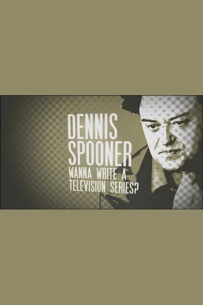 Dennis Spooner: Wanna Write a Television Series?