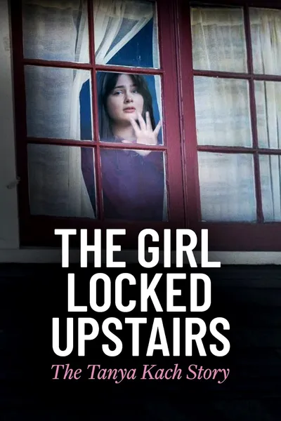 The Girl Locked Upstairs: The Tanya Kach Story